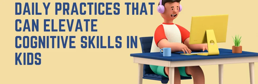 Daily Practices to Boost Kids’ Cognitive Skills